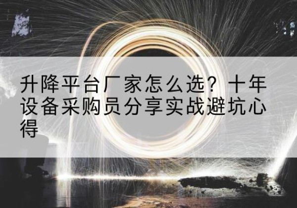 佳县升降平台厂家-怎么选？十年设备采购员分享实战避坑心得